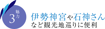 魅力3　伊勢神宮や石神さんなど観光地巡りに便利